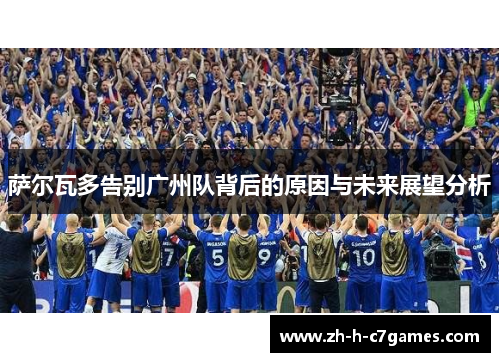 萨尔瓦多告别广州队背后的原因与未来展望分析