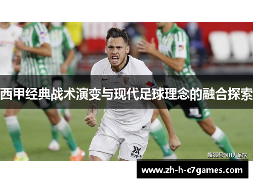 西甲经典战术演变与现代足球理念的融合探索 西甲经典战术演变与现代足球理念的融合探索