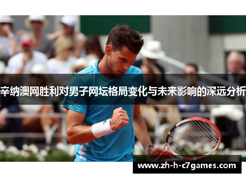 辛纳澳网胜利对男子网坛格局变化与未来影响的深远分析 辛纳澳网胜利对男子网坛格局变化与未来影响的深远分析