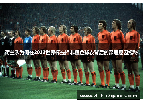 荷兰队为何在2022世界杯选择非橙色球衣背后的深层原因揭秘