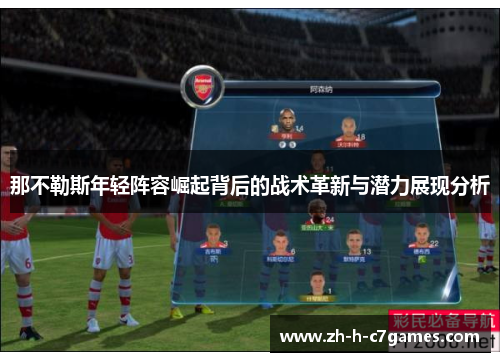 那不勒斯年轻阵容崛起背后的战术革新与潜力展现分析 那不勒斯年轻阵容崛起背后的战术革新与潜力展现分析