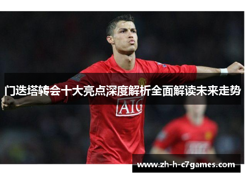 门迭塔转会十大亮点深度解析全面解读未来走势 门迭塔转会十大亮点深度解析全面解读未来走势