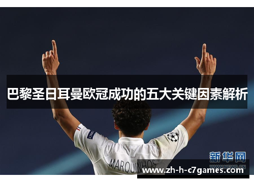 巴黎圣日耳曼欧冠成功的五大关键因素解析 巴黎圣日耳曼欧冠成功的五大关键因素解析