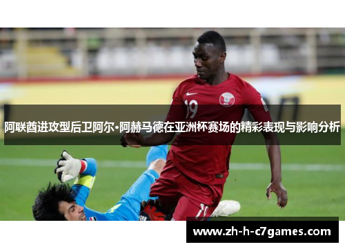 阿联酋进攻型后卫阿尔·阿赫马德在亚洲杯赛场的精彩表现与影响分析