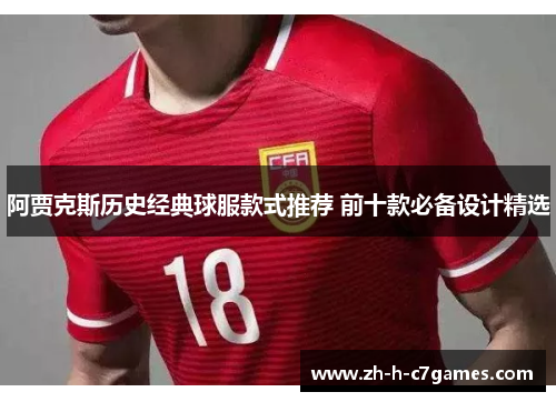 阿贾克斯历史经典球服款式推荐 前十款必备设计精选 阿贾克斯历史经典球服款式推荐 前十款必备设计精选