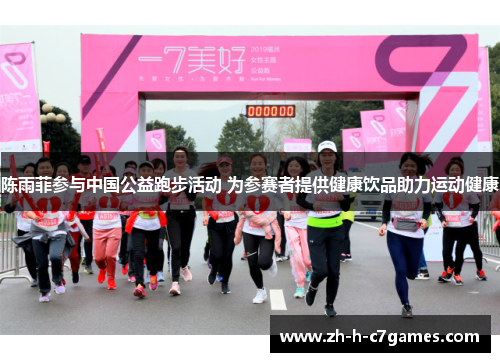 陈雨菲参与中国公益跑步活动 为参赛者提供健康饮品助力运动健康 陈雨菲参与中国公益跑步活动 为参赛者提供健康饮品助力运动健康