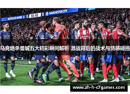 马竞绝杀曼城五大精彩瞬间解析 激战背后的战术与情感碰撞