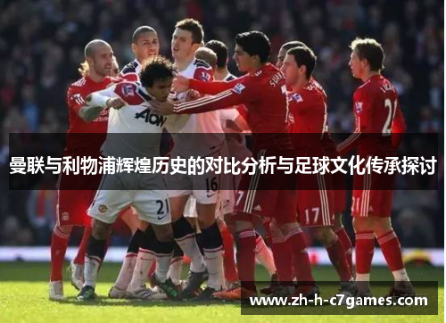 曼联与利物浦辉煌历史的对比分析与足球文化传承探讨