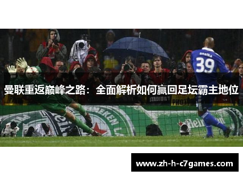 曼联重返巅峰之路:全面解析如何赢回足坛霸主地位 曼联重返巅峰之路:全面解析如何赢回足坛霸主地位