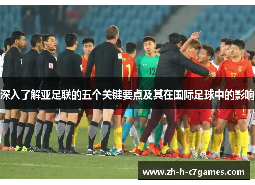 深入了解亚足联的五个关键要点及其在国际足球中的影响
