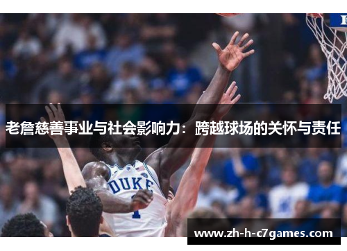 老詹慈善事业与社会影响力：跨越球场的关怀与责任