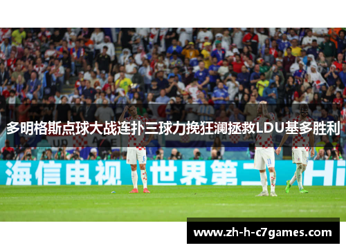 多明格斯点球大战连扑三球力挽狂澜拯救LDU基多胜利 多明格斯点球大战连扑三球力挽狂澜拯救LDU基多胜利