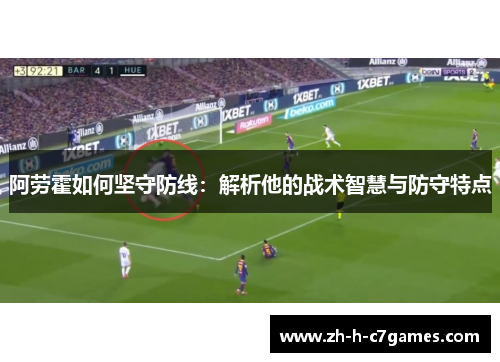 阿劳霍如何坚守防线：解析他的战术智慧与防守特点